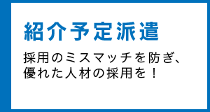 紹介予定派遣 採用のミスマッチを防ぎ、優れた人材の採用を！