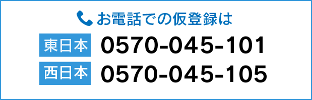 お電話での仮登録は 東日本 0570-045-101 西日本 0570-045-105